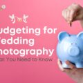 Budgeting for Wedding Photography: What You Need to Know